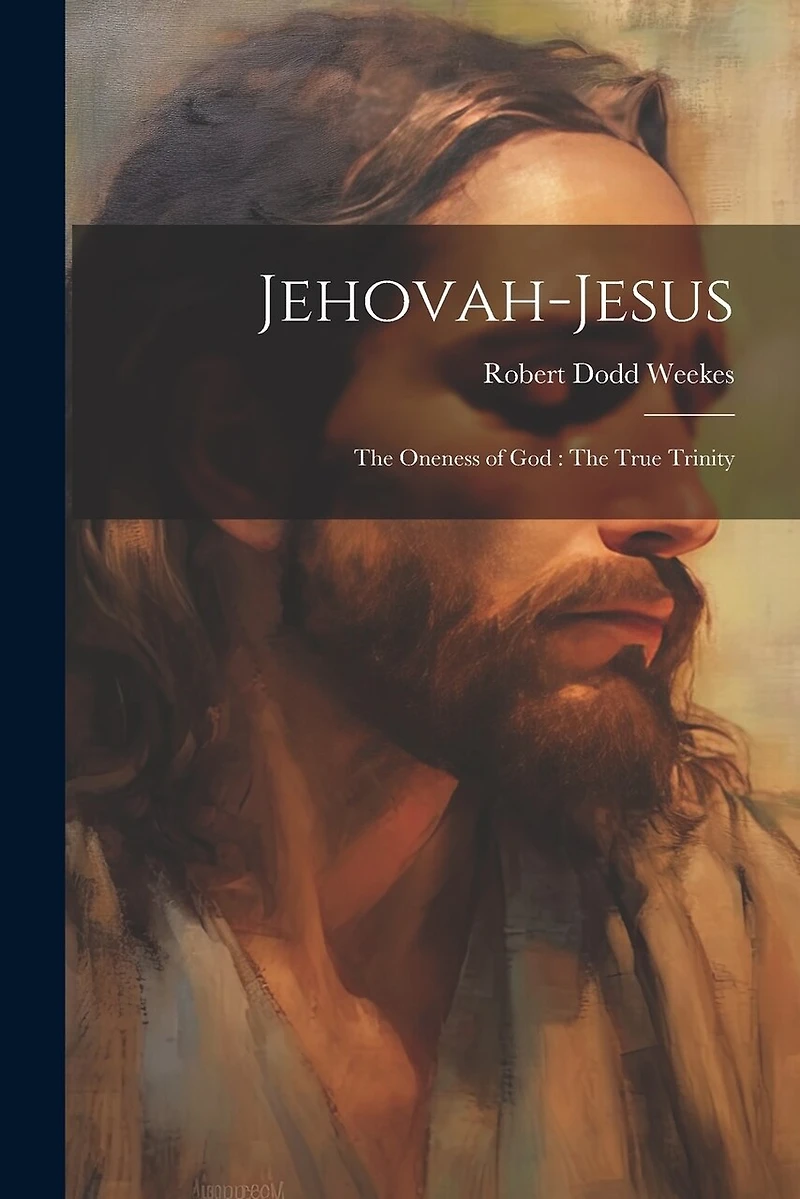 Jehovah-Jesus: The Oneness of God: The True Trinity