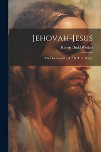 Jehovah-Jesus: The Oneness of God: The True Trinity