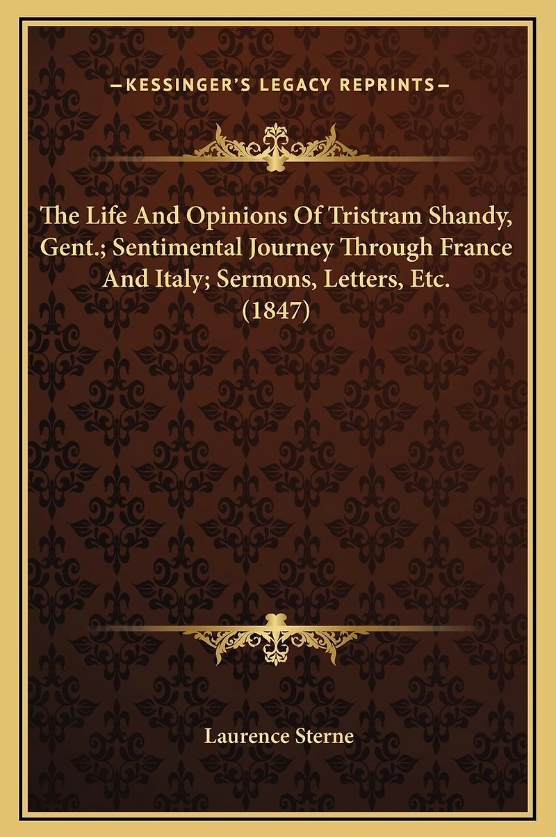 The Life And Opinions Of Tristram Shandy, Gent.; Sentimental Journey Through France And Italy; Sermons, Letters, Etc. (1847)