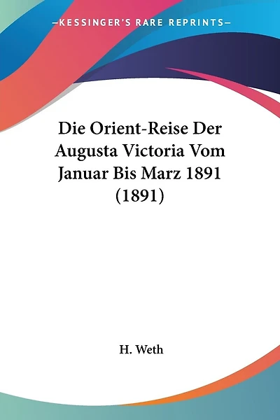 Die Orient-Reise Der Augusta Victoria Vom Januar Bis Marz 1891 (1891)