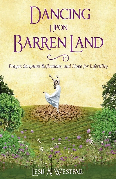 Dancing Upon Barren Land: Prayer, Scripture Reflections, and Hope for Infertility