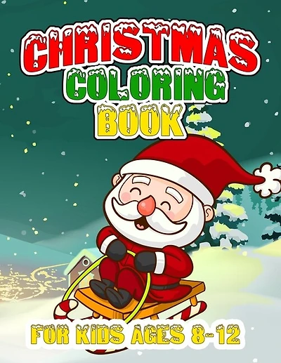 Christmas Coloring Book for Kids Ages 8-12: Let Your Kid Decorate A Fantastic Holiday Just By Crayons Gift from Mom Dad for Kids