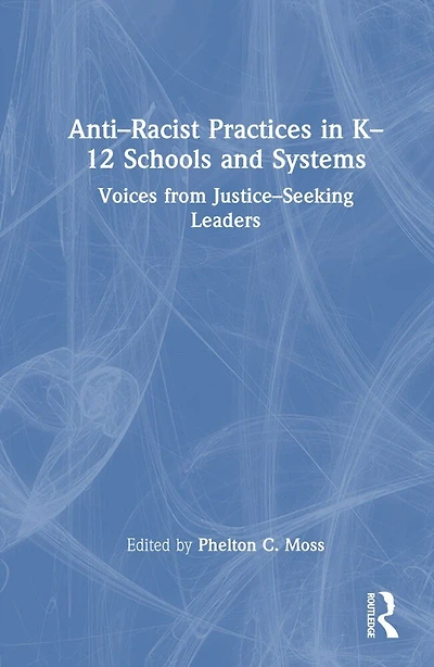 Anti-Racist Practices K-12 Schools and Systems: Voices from Justice-Seeking Leaders