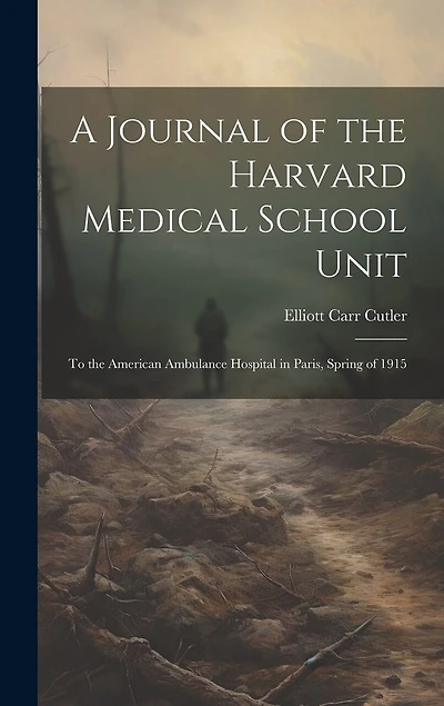 A Journal of the Harvard Medical School Unit: To the American Ambulance Hospital in Paris, Spring of 1915