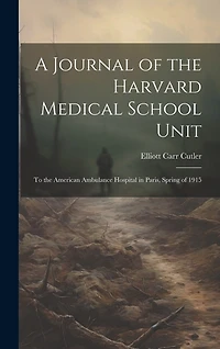 A Journal of the Harvard Medical School Unit: To the American Ambulance Hospital in Paris, Spring of 1915