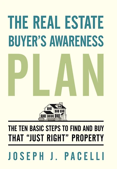 The Real Estate Buyer's Awareness Plan: Ten Basic Steps To Find And Buy That Just Right Property
