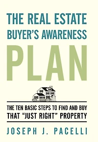 The Real Estate Buyer's Awareness Plan: Ten Basic Steps To Find And Buy That Just Right Property