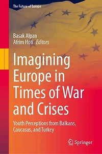 Imagining Europe Times of War and Crises: Youth Perceptions from Balkans, Caucasus, Turkey