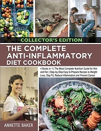 The Complete Anti-inflammatory Diet Cookbook: 4 Books In 1 The Most Complete Nutrition Guide For Him And Her Step-by-step Easy To Prepare Recipes