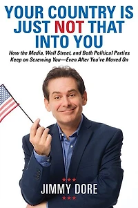 Your Country Is Just Not That Into You: How the Media, Wall Street, and Both Political Parties Keep On Screwing You-Even After You’ve Moved