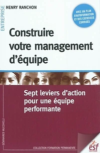 Construire votre management d'équipe : sept leviers d'action pour une équipe performante: performante