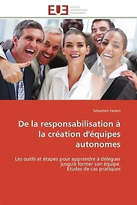 De la responsabilisation à la création d'équipes autonomes: Les outils et étapes pour apprendre à déléguer jusqu'à former son équipe. Etudes de cas pratiques