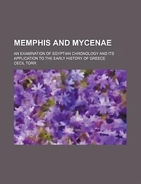Memphis and Mycenae; an Examination of Egyptian Chronology its Application to the Early History Greece