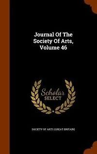 Journal Of The Society Arts, Volume 46