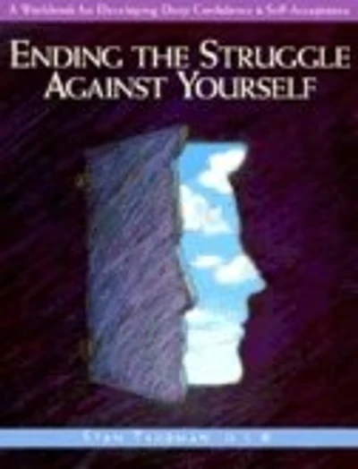 Ending the Struggle Against Yourself: A Workbook for Developing Deep Confidence and Self-Acceptance