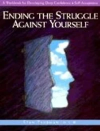 Ending the Struggle Against Yourself: A Workbook for Developing Deep Confidence and Self-Acceptance