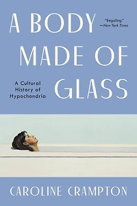 A Body Made of Glass: Cultural History Hypochondria