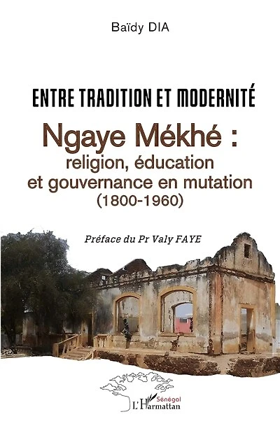 Entre tradition et modernité: Ngaye Mékhé : religion, éducation et gouvernance en mutation (1800-1960)
