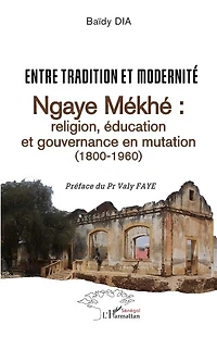 Entre tradition et modernité: Ngaye Mékhé : religion, éducation et gouvernance en mutation (1800-1960)