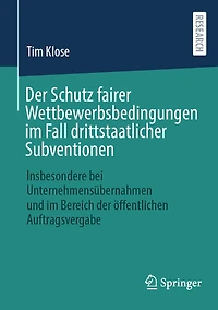 Der Schutz Fairer Wettbewerbsbedingungen Im Fall Drittstaatlicher Subventionen: Insbesondere Bei Unternehmensübernahmen Und Bereich Öffentlichen Auftragsvergabe