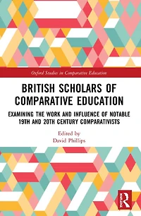 British Scholars of Comparative Education: Examining the Work and Influence Notable 19th 20th Century Comparativists
