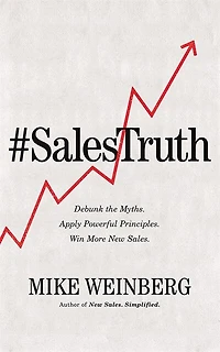 Sales Truth: Debunk The Myths. Apply Powerful Principles. Win More New Sales.