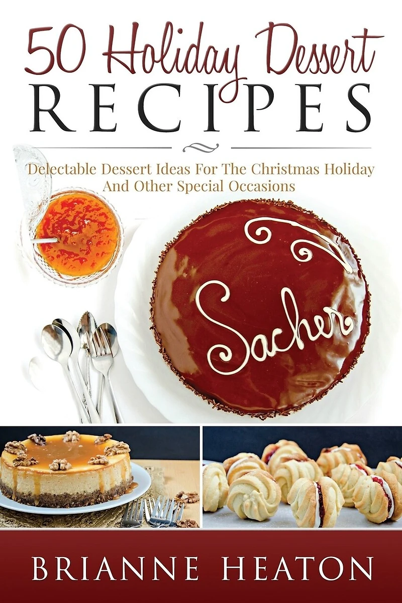 50 Holiday Dessert Recipes: Delectable Ideas For The Christmas Holidays And Other Special Occasions