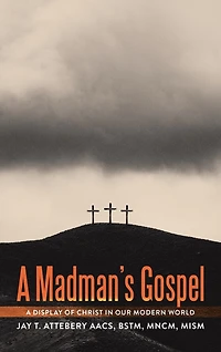 A Madman's Gospel: A Display of Christ in Our Modern World