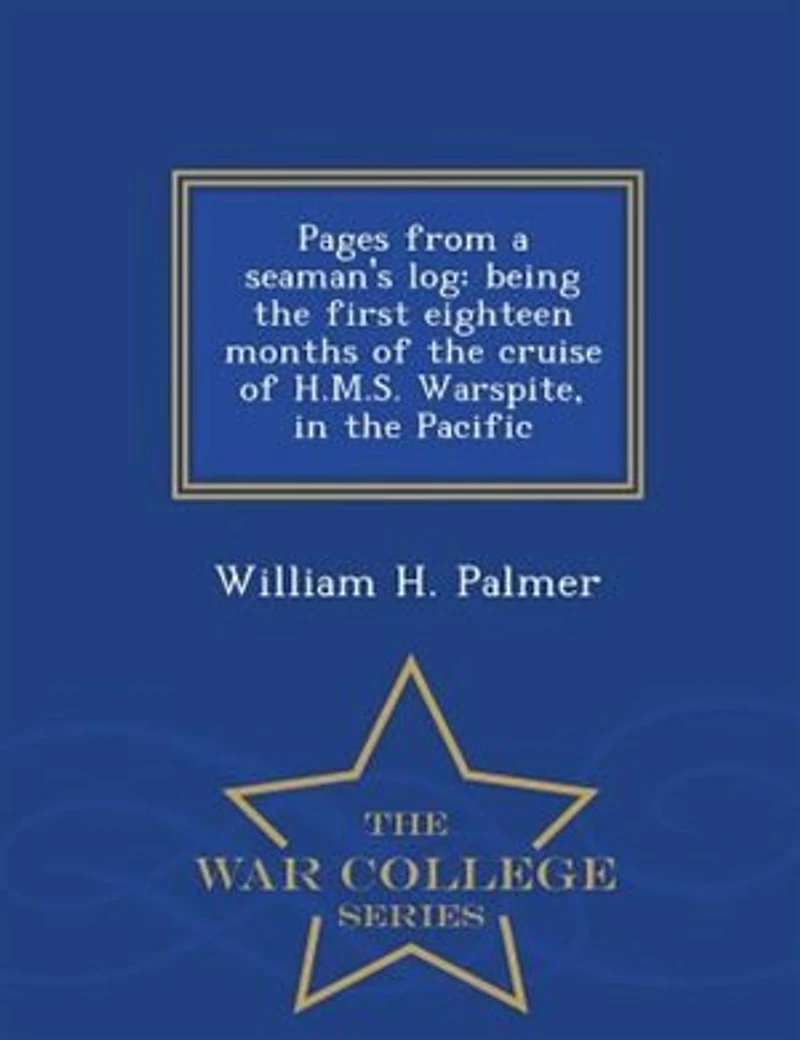 Pages From a Seaman's Log: Being the First Eighteen Months of Cruise H.M.S. Warspite, Pacific