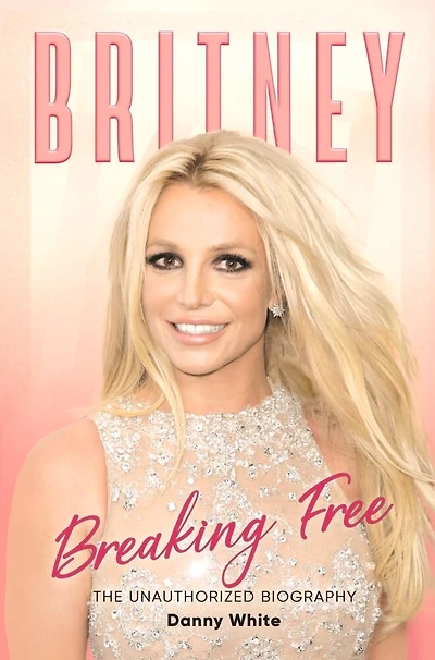 Britney: Breaking Free: The Unauthorized Biography