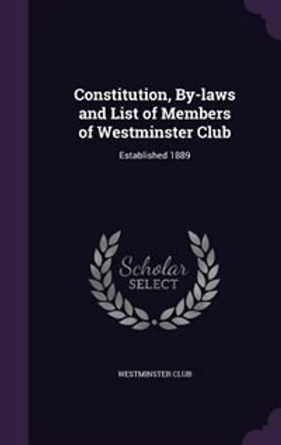 Constitution, By-laws and List of Members Westminster Club: Established 1889