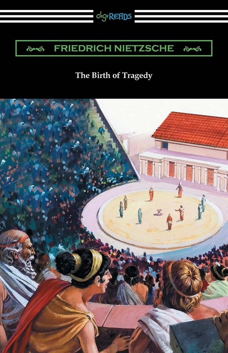 The Birth of Tragedy: (Translated by William A. Haussmann)