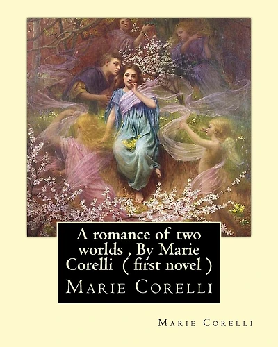 A romance of two worlds, By Marie Corelli ( first novel )
