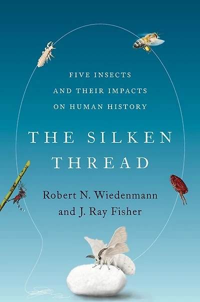 The Silken Thread: Five Insects And Their Impacts On Human History