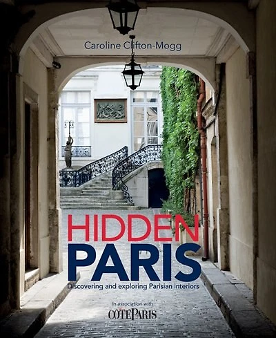 Hidden Paris: Discovering And Exploring Parisian Interiors