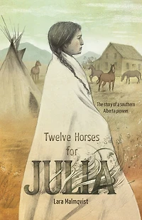 Twelve Horses For Julia: The Story Of A Southern Alberta Pioneer