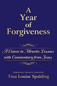 A Year of Forgiveness: Course Miracles Lessons with Commentary from Jesus