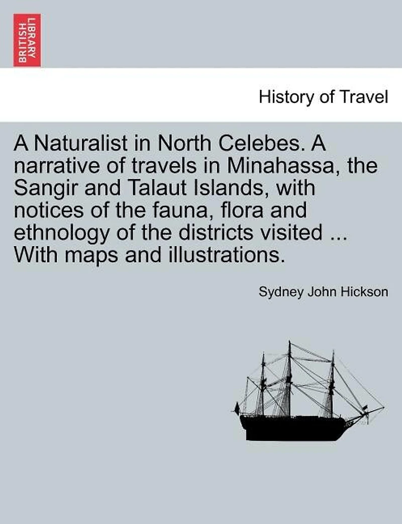 A Naturalist North Celebes: Narrative of Travels Minahassa, the Sangir and Talaut Islands, With Notices Fauna, Flor
