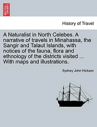 A Naturalist North Celebes: Narrative of Travels Minahassa, the Sangir and Talaut Islands, With Notices Fauna, Flor