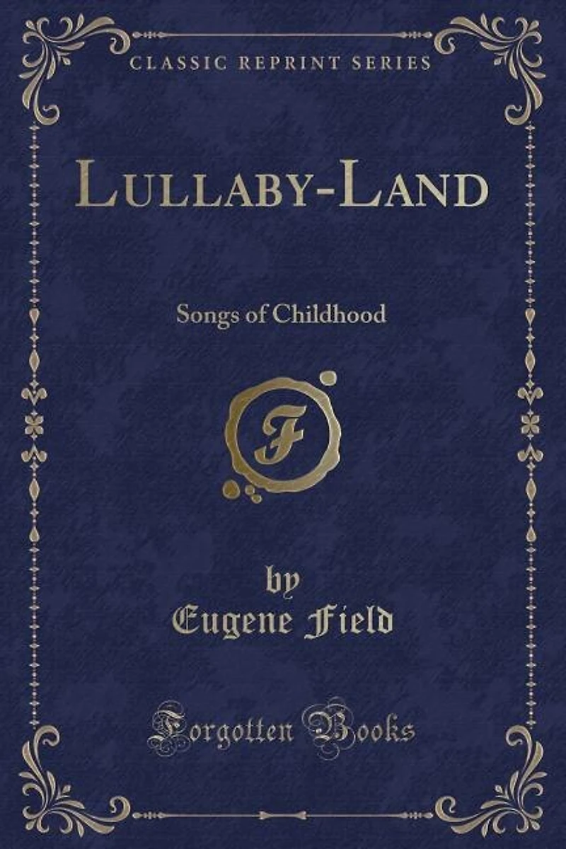 Lullaby-Land: Songs of Childhood (Classic Reprint