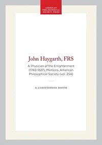 John Haygarth, FRS: A Physician of the Enlightenment (1740-1827), Memoirs, American Philosophical Society (vol. 254)