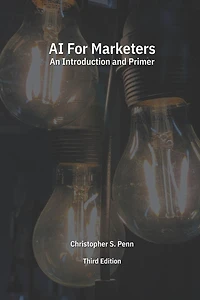 AI for Marketers: An Introduction and Primer, Third Edition