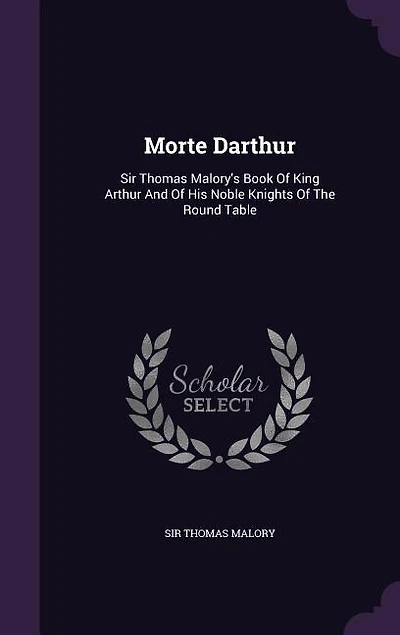 Morte Darthur: Sir Thomas Malory's Book Of King Arthur And Of His Noble Knights Of The Round Table