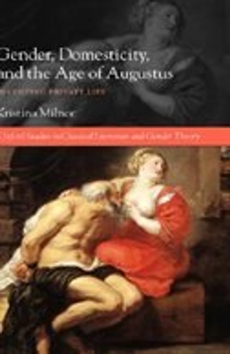 Gender, Domesticity, and the Age of Augustus: Inventing Private Life