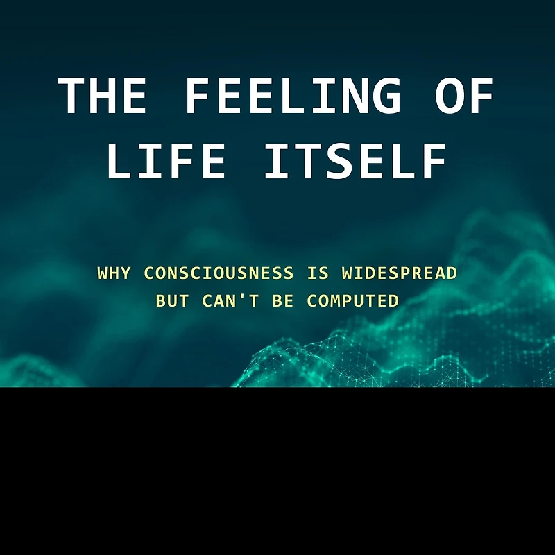 The Feeling of Life Itself Lib/E: Why Consciousness Is Widespread But Can't Be Computed