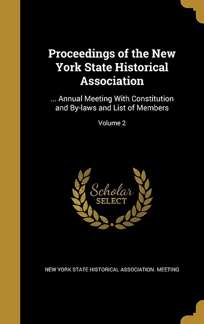 Proceedings of the New York State Historical Association: ... Annual Meeting With Constitution and By-laws and List of Members; Volume