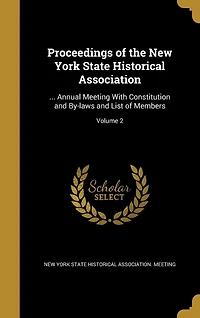 Proceedings of the New York State Historical Association: ... Annual Meeting With Constitution and By-laws and List of Members; Volume