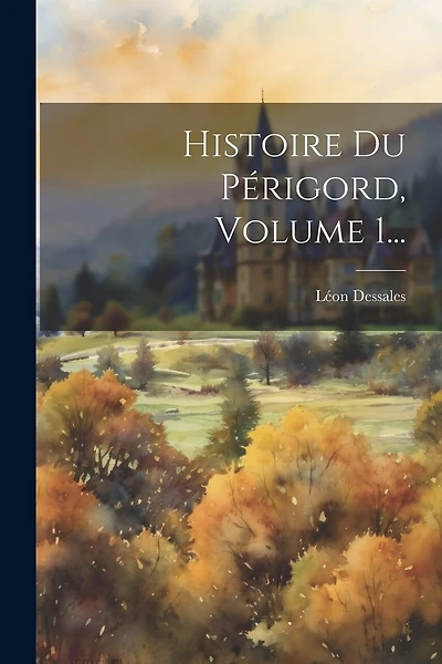 Histoire Du Périgord, Volume 1...