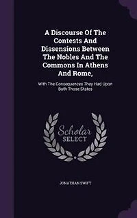 A Discourse of the Contests and Dissensions Between Nobles Commons Athens Rome, With Consequences They had Upon Both Those States