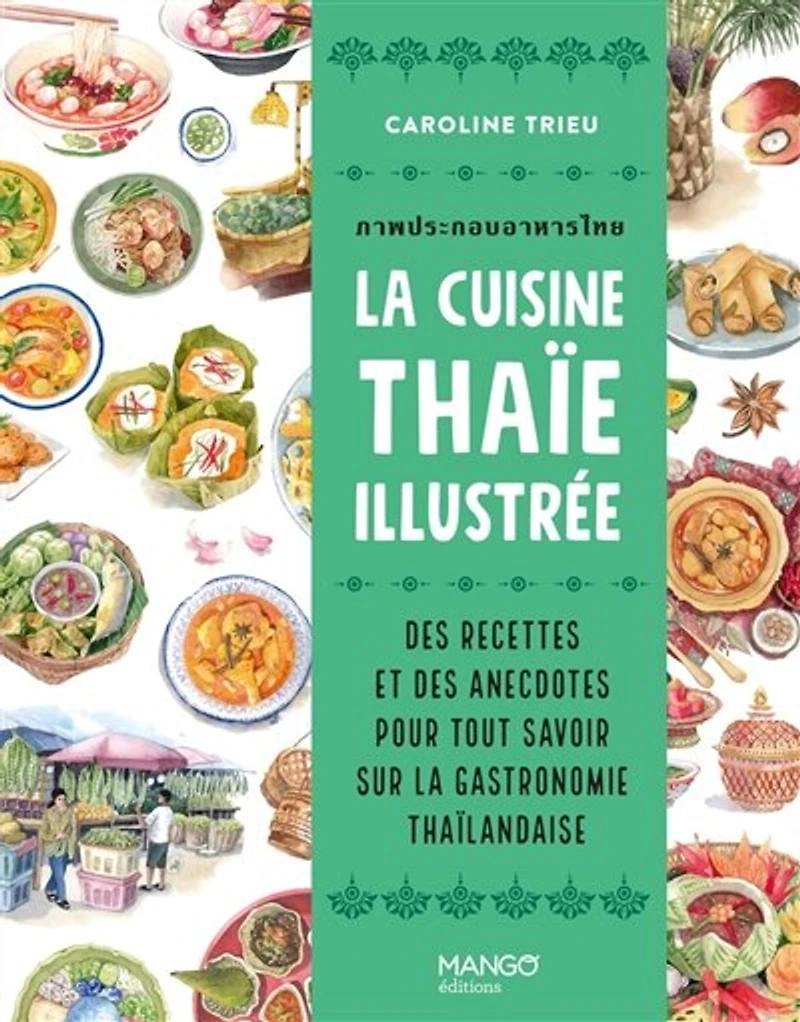 La cuisine thaï illustrée: des recettes et des anecdotes pour tout savoir sur la gastronomie thaïlandaise